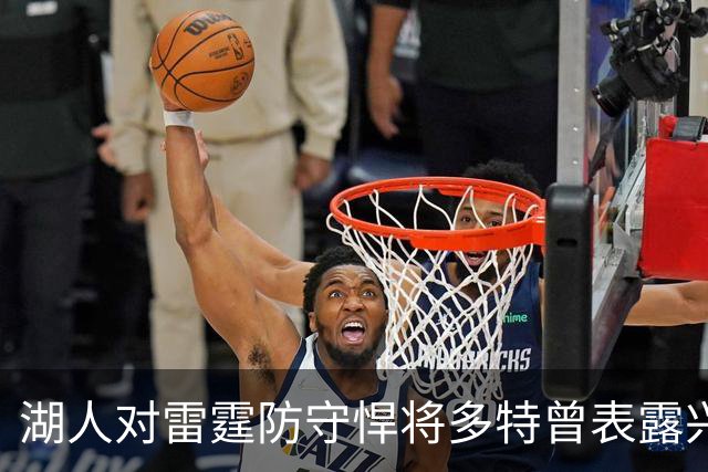 湖人对雷霆防守悍将多特曾表露兴趣，后者已被送至老鹰